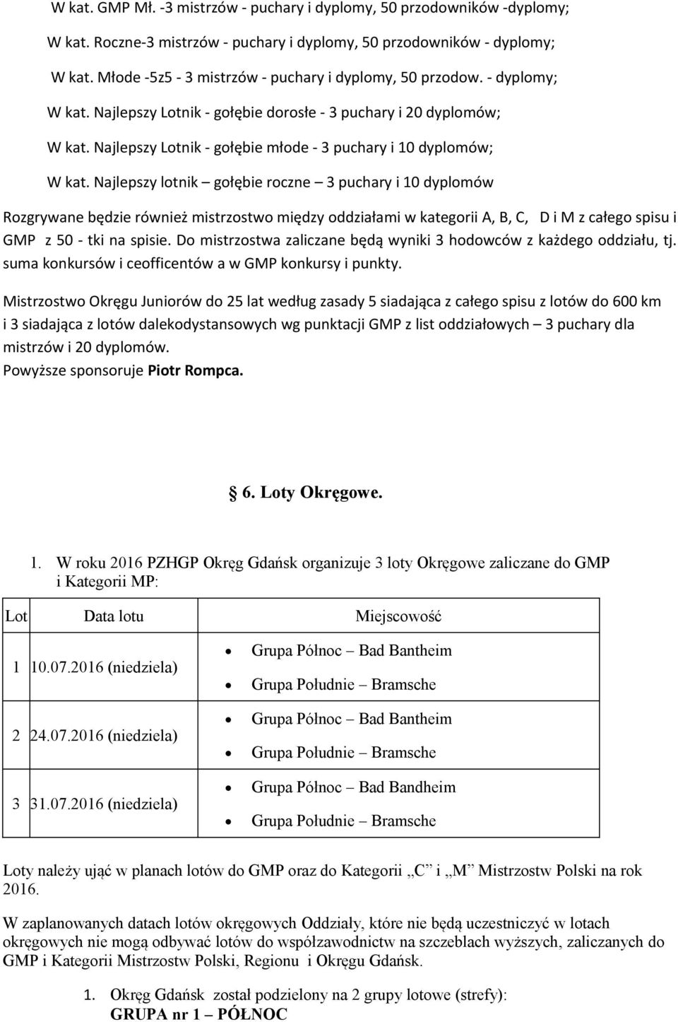Najlepszy lotnik gołębie roczne 3 puchary i 10 dyplomów Rozgrywane będzie również mistrzostwo między oddziałami w kategorii A, B, C, D i M z całego spisu i GMP z 50 - tki na spisie.