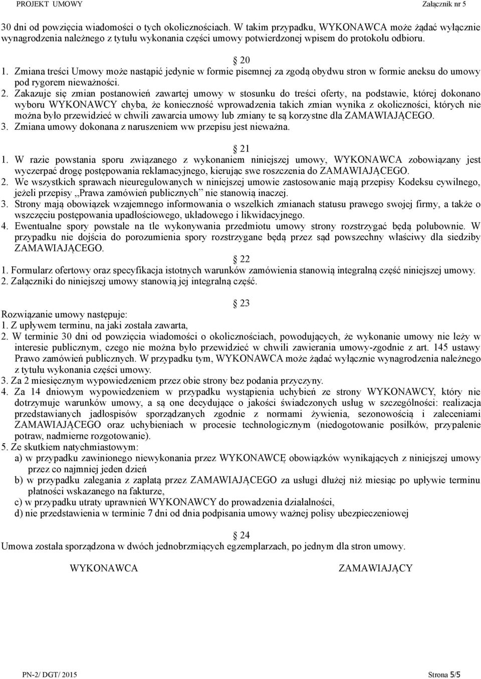 Zmiana treści Umowy może nastąpić jedynie w formie pisemnej za zgodą obydwu stron w formie aneksu do umowy pod rygorem nieważności. 2.