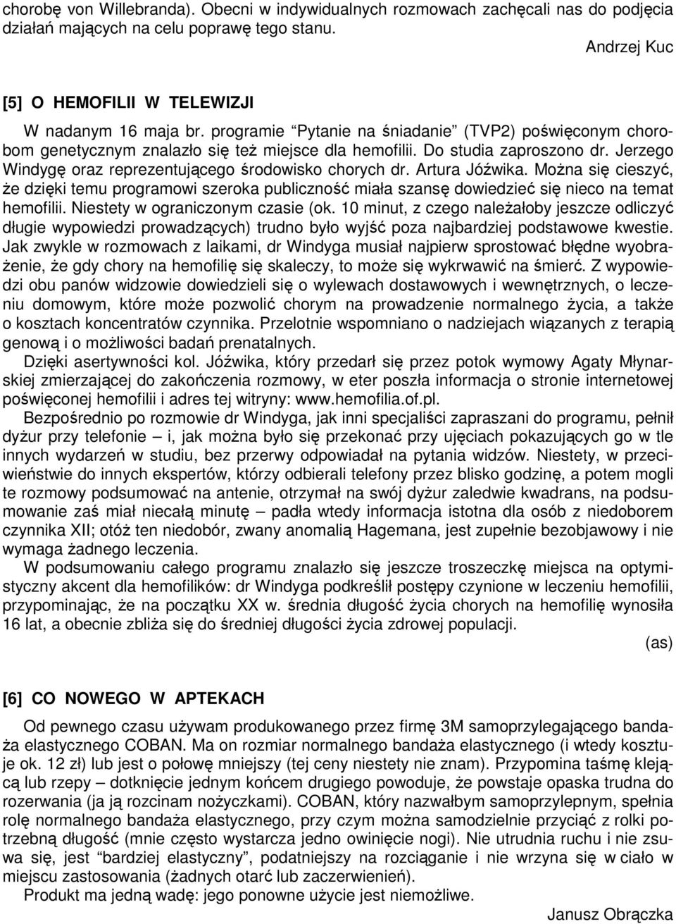 Artura Jóźwika. Można się cieszyć, że dzięki temu programowi szeroka publiczność miała szansę dowiedzieć się nieco na temat hemofilii. Niestety w ograniczonym czasie (ok.