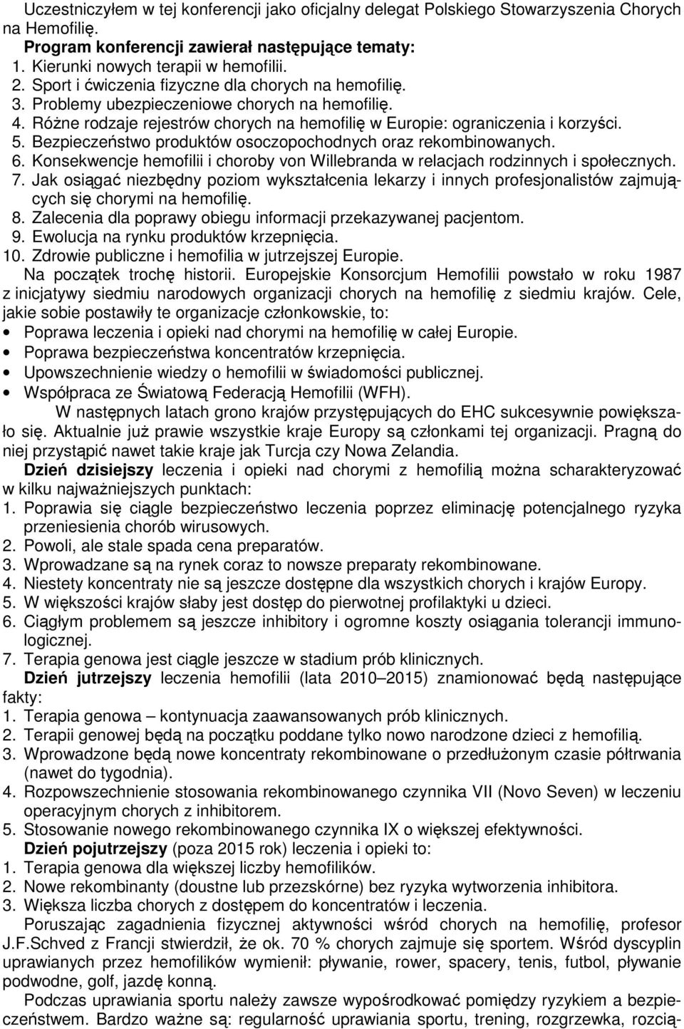 Bezpieczeństwo produktów osoczopochodnych oraz rekombinowanych. 6. Konsekwencje hemofilii i choroby von Willebranda w relacjach rodzinnych i społecznych. 7.