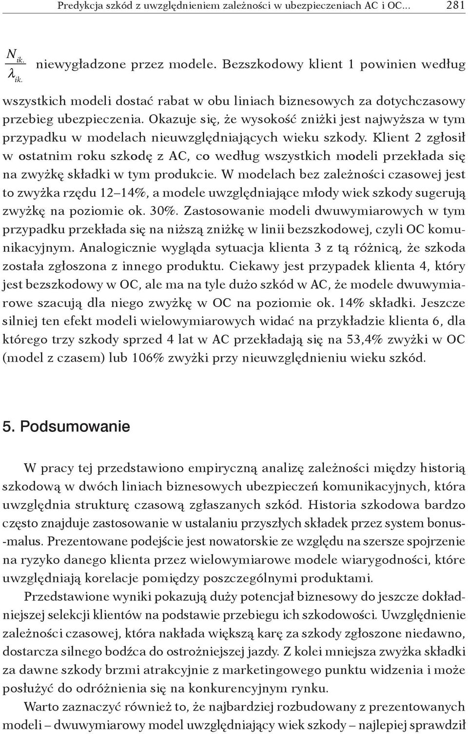 Okazuje się, że wysokość zniżki jest najwyższa w tym przypadku w modelach nieuwzględniających wieku szkody.