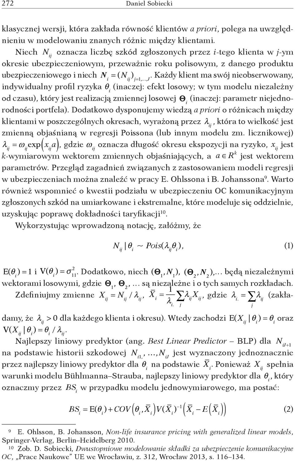 Każdy klient ma swój nieobserwowany, indywidualny profil ryzyka θ i (inaczej: efekt losowy; w tym modelu niezależny od czasu), który jest realizacją zmiennej losowej Θ i (inaczej: parametr