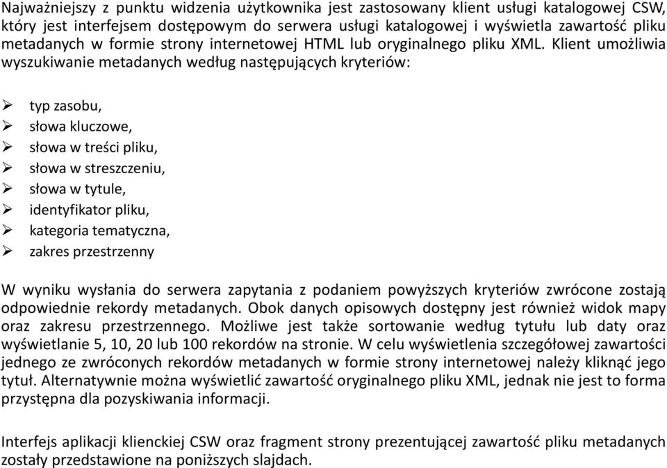 Klient umożliwia wyszukiwanie metadanych według następujących kryteriów: typ zasobu, słowa kluczowe, słowa w treści pliku, słowa w streszczeniu, słowa w tytule, identyfikator pliku, kategoria