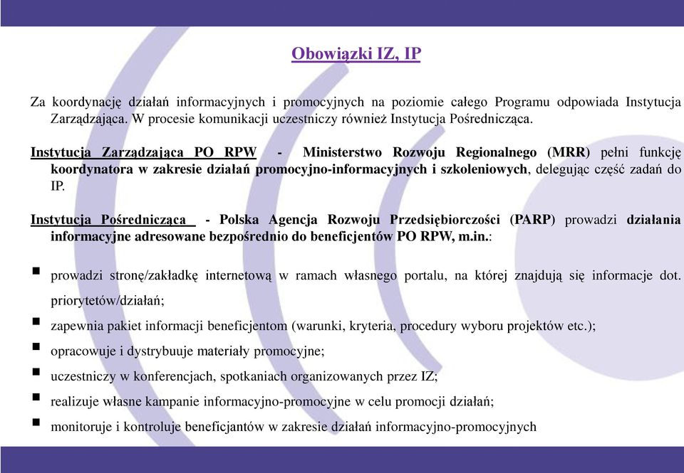 Instytucja Zarządzająca PO RPW - Ministerstwo Rozwoju Regionalnego (MRR) pełni funkcję koordynatora w zakresie działań promocyjno-informacyjnych i szkoleniowych, delegując część zadań do IP.