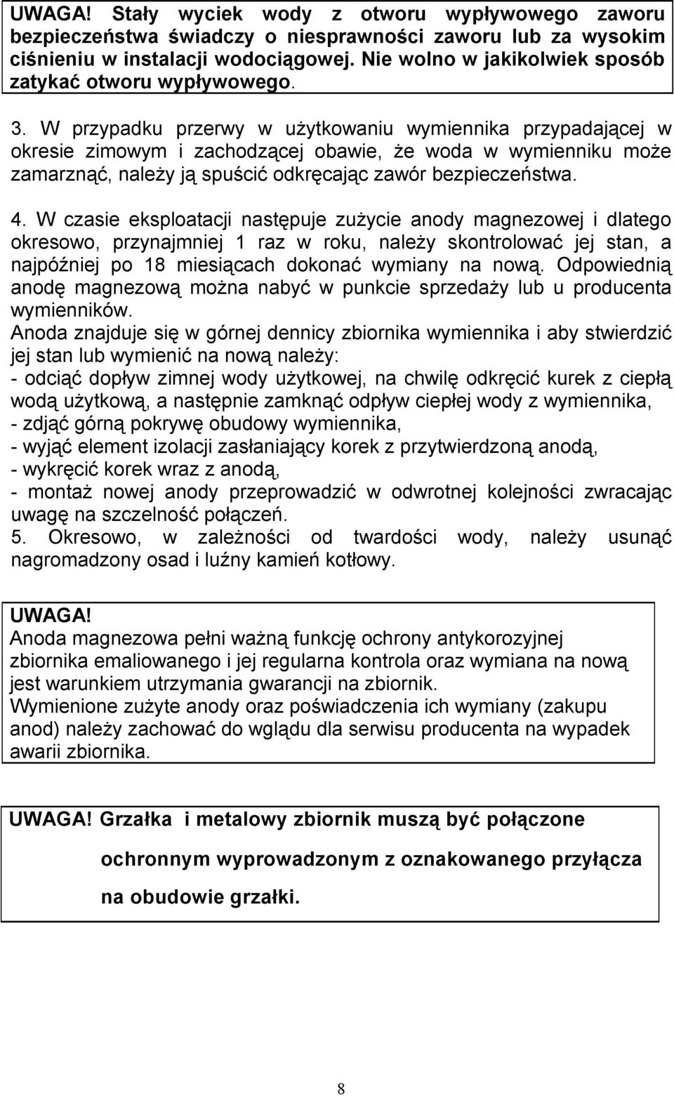 W przypadku przerwy w użytkowaniu wymiennika przypadającej w okresie zimowym i zachodzącej obawie, że woda w wymienniku może zamarznąć, należy ją spuścić odkręcając zawór bezpieczeństwa. 4.