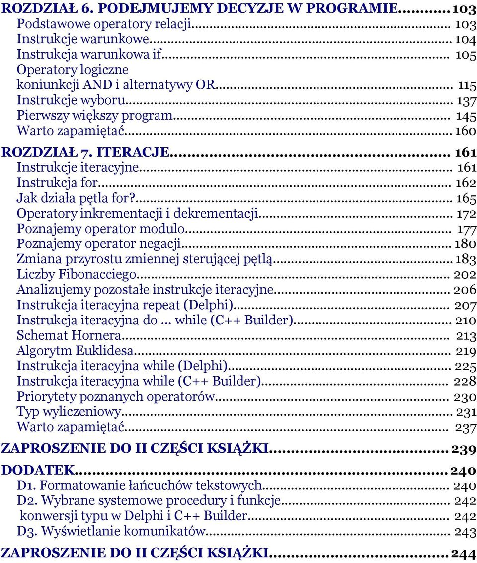 ... 165 Operatory inkrementacji i dekrementacji... 172 Poznajemy operator modulo... 177 Poznajemy operator negacji... 180 Zmiana przyrostu zmiennej sterującej pętlą... 183 Liczby Fibonacciego.