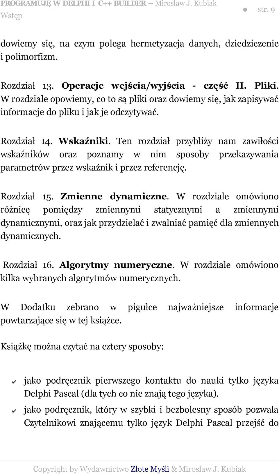 Ten rozdział przybliży nam zawiłości wskaźników oraz poznamy w nim sposoby przekazywania parametrów przez wskaźnik i przez referencję. Rozdział 15. Zmienne dynamiczne.