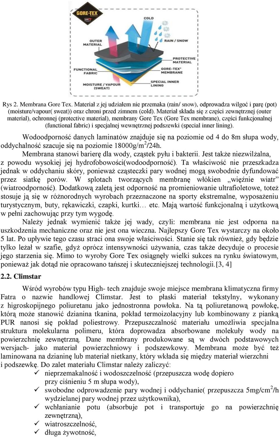 podszewki (special inner lining). Wodoodporność danych laminatów znajduje się na poziomie od 4 do 8m słupa wody, oddychalność szacuje się na poziomie 18000g/m 2 /24h.