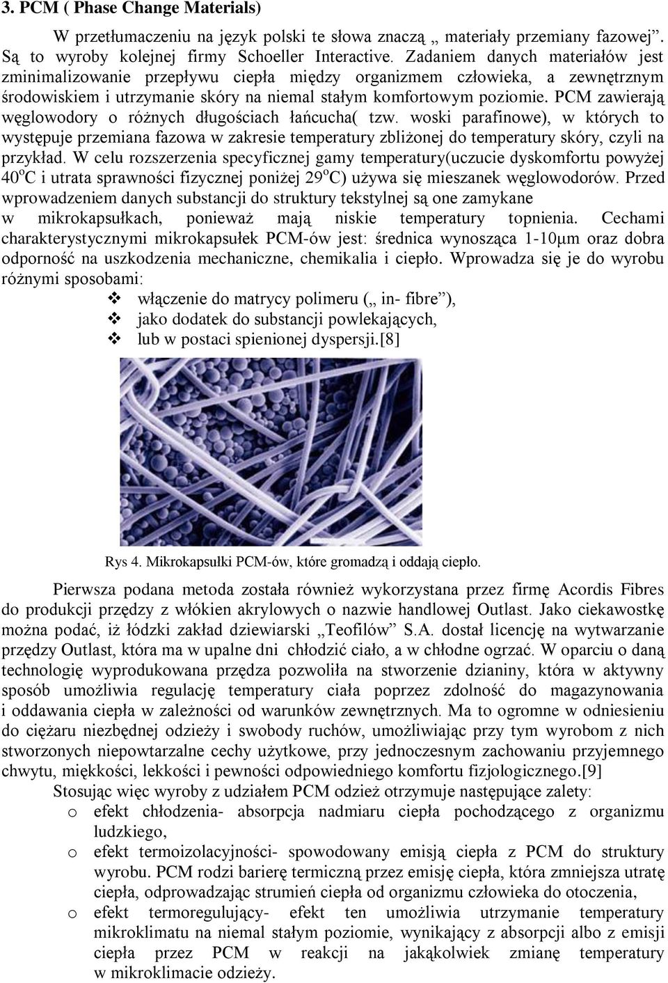 PCM zawierają węglowodory o różnych długościach łańcucha( tzw. woski parafinowe), w których to występuje przemiana fazowa w zakresie temperatury zbliżonej do temperatury skóry, czyli na przykład.