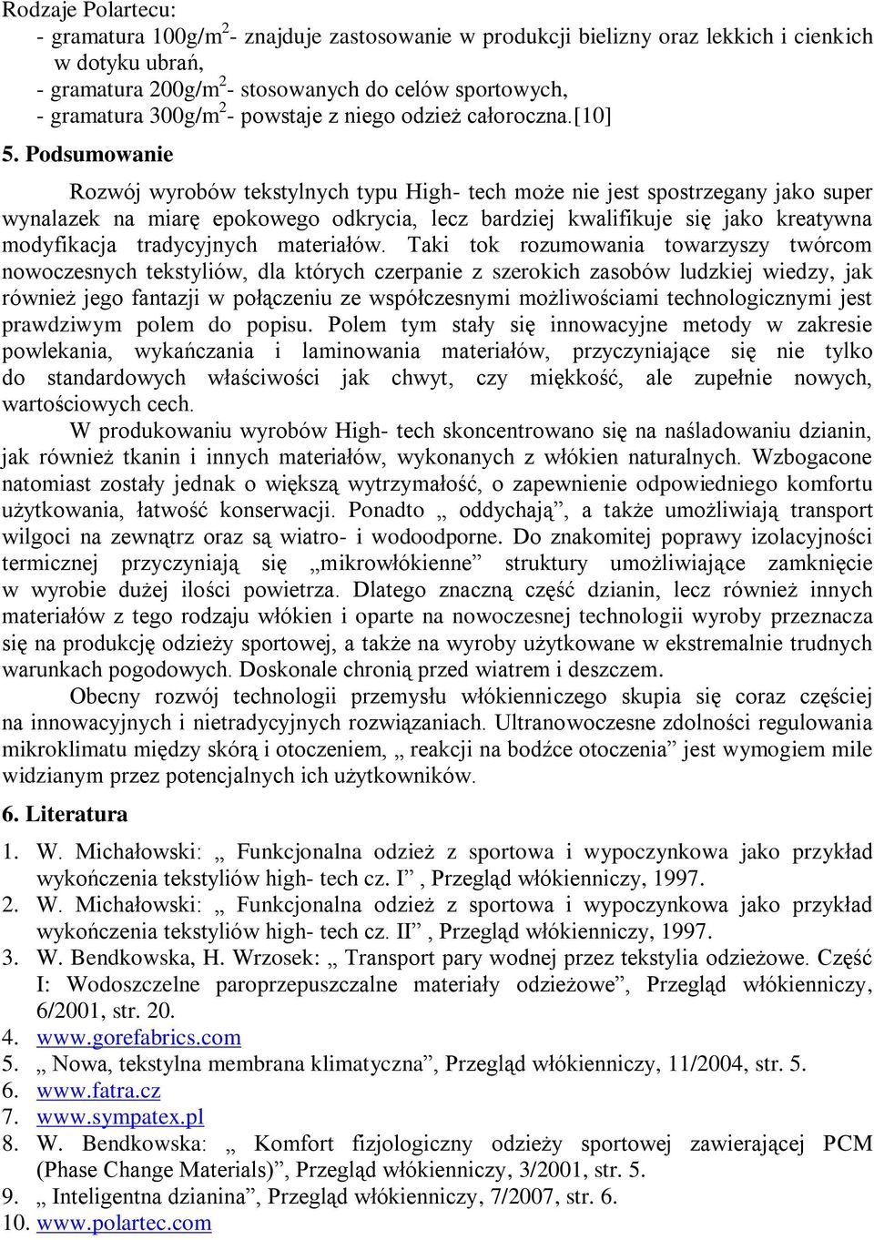Podsumowanie Rozwój wyrobów tekstylnych typu High- tech może nie jest spostrzegany jako super wynalazek na miarę epokowego odkrycia, lecz bardziej kwalifikuje się jako kreatywna modyfikacja