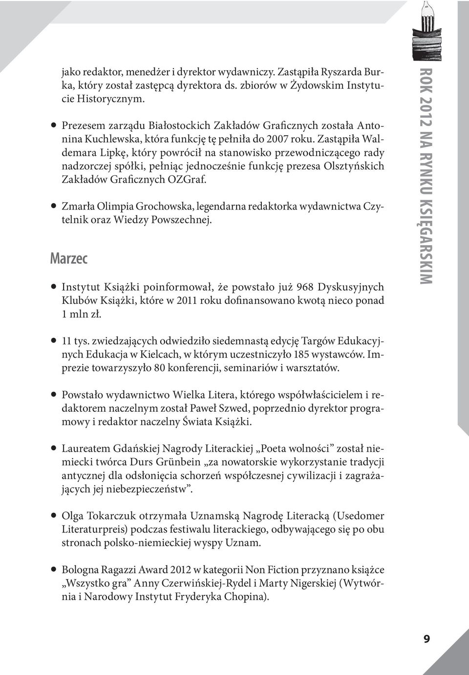 Zastąpiła Waldemara Lipkę, który powrócił na stanowisko przewodniczącego rady nadzorczej spółki, pełniąc jednocześnie funkcję prezesa Olsztyńskich Zakładów Graficznych OZGraf.