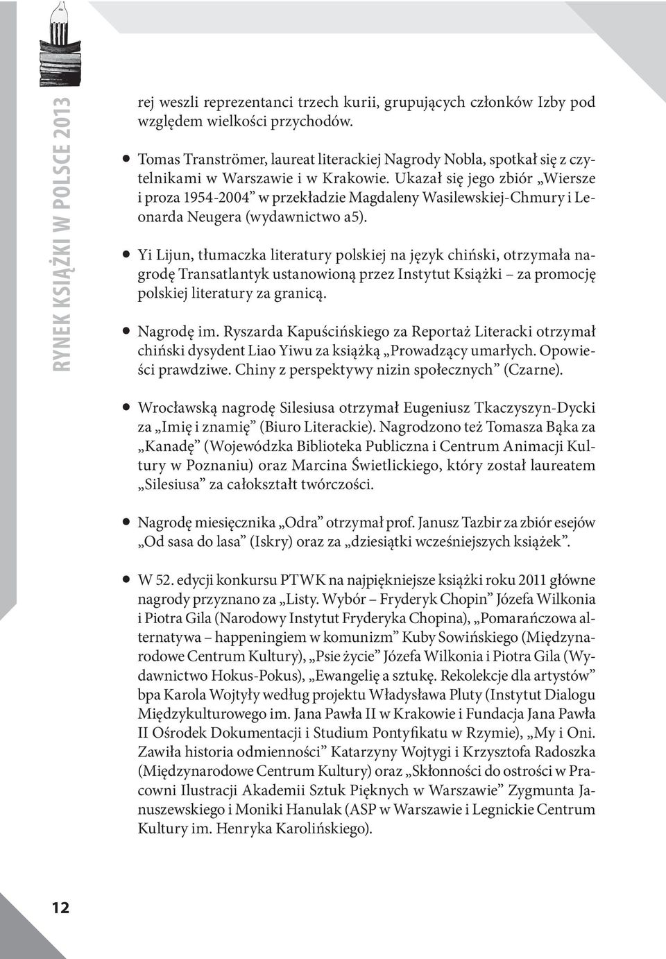 Ukazał się jego zbiór Wiersze i proza 1954-2004 w przekładzie Magdaleny Wasilewskiej-Chmury i Leonarda Neugera (wydawnictwo a5).