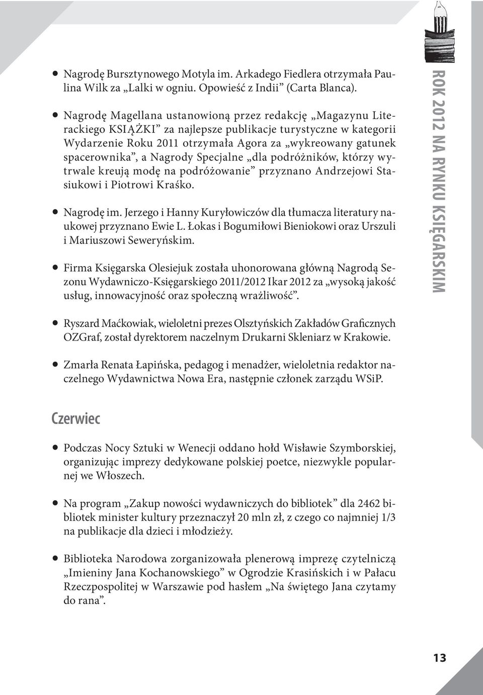 Nagrody Specjalne dla podróżników, którzy wytrwale kreują modę na podróżowanie przyznano Andrzejowi Stasiukowi i Piotrowi Kraśko. Nagrodę im.