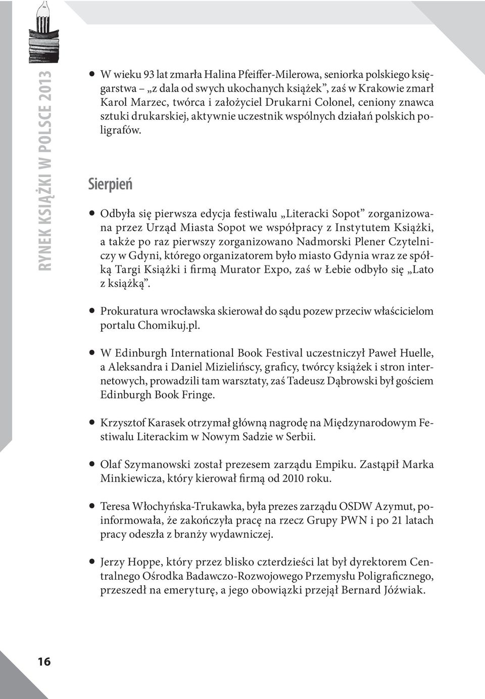 Sierpień Odbyła się pierwsza edycja festiwalu Literacki Sopot zorganizowana przez Urząd Miasta Sopot we współpracy z Instytutem Książki, a także po raz pierwszy zorganizowano Nadmorski Plener