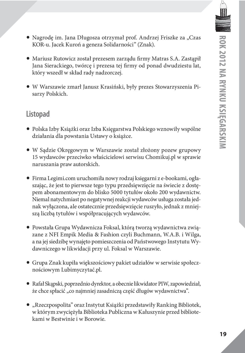 W Sądzie Okręgowym w Warszawie został złożony pozew grupowy 15 wydawców przeciwko właścicielowi serwisu Chomikuj.pl w sprawie naruszania praw autorskich. ROK 2012 NA RYNKU KSIĘGARSKIM Firma Legimi.