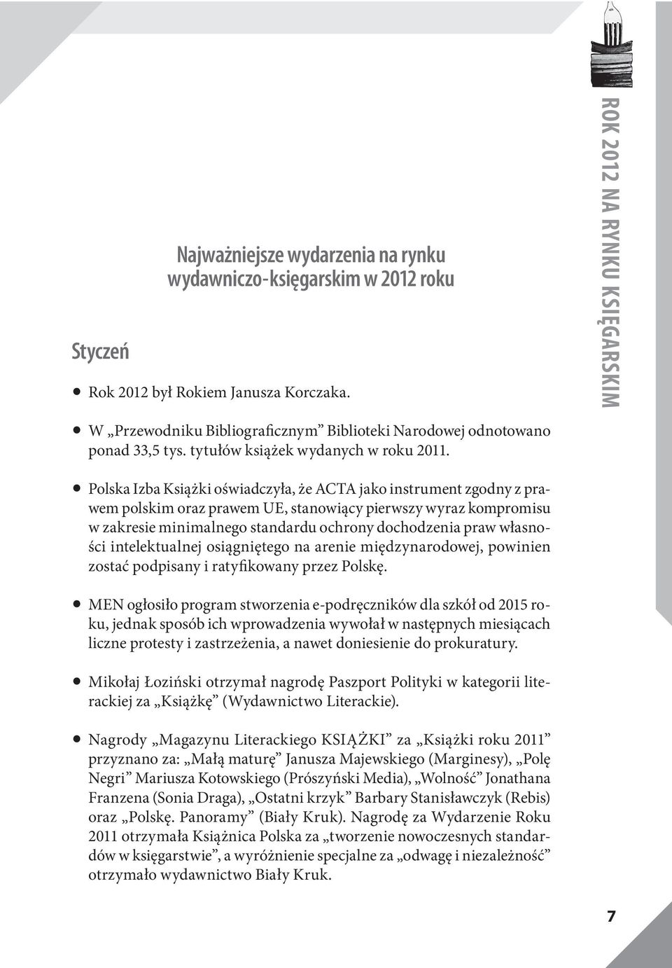 Polska Izba Książki oświadczyła, że ACTA jako instrument zgodny z prawem polskim oraz prawem UE, stanowiący pierwszy wyraz kompromisu w zakresie minimalnego standardu ochrony dochodzenia praw