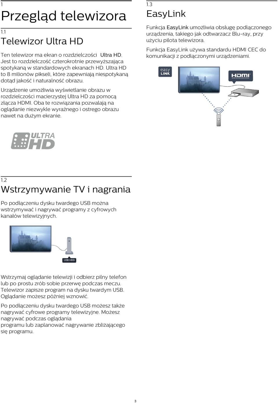 Jest to rozdzielczość czterokrotnie przewyższająca spotykaną w standardowych ekranach HD. Ultra HD to 8 milionów pikseli, które zapewniają niespotykaną dotąd jakość i naturalność obrazu.