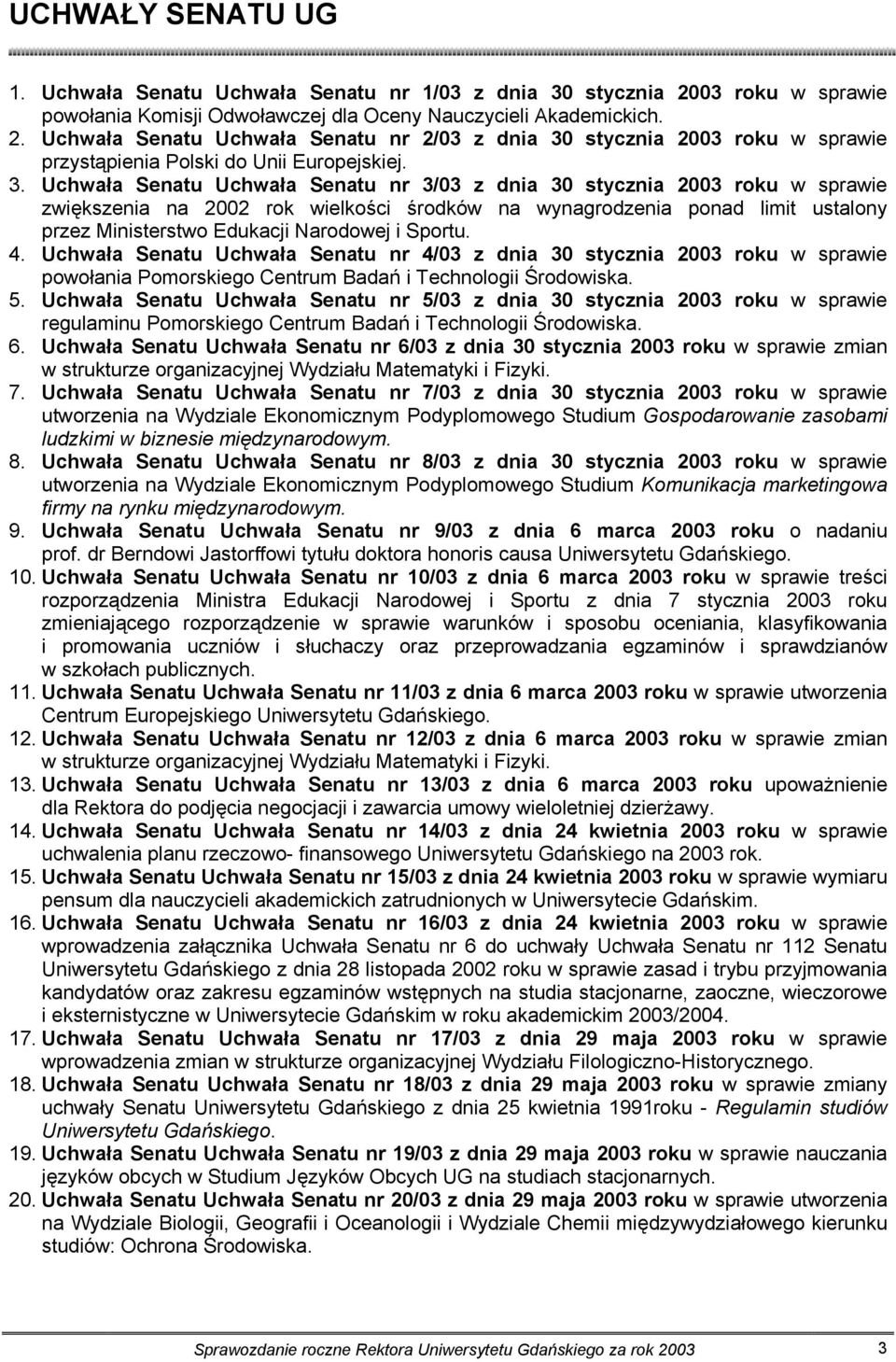 Sportu. 4. Uchwała Senatu Uchwała Senatu nr 4/03 z dnia 30 stycznia 2003 roku w sprawie powołania Pomorskiego Centrum Badań i Technologii Środowiska. 5.