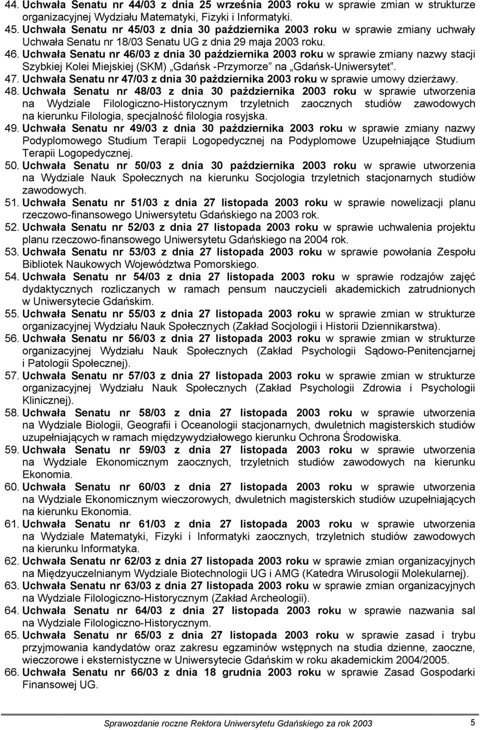 Uchwała Senatu nr 46/03 z dnia 30 października 2003 roku w sprawie zmiany nazwy stacji Szybkiej Kolei Miejskiej (SKM) Gdańsk -Przymorze na Gdańsk-Uniwersytet. 47.