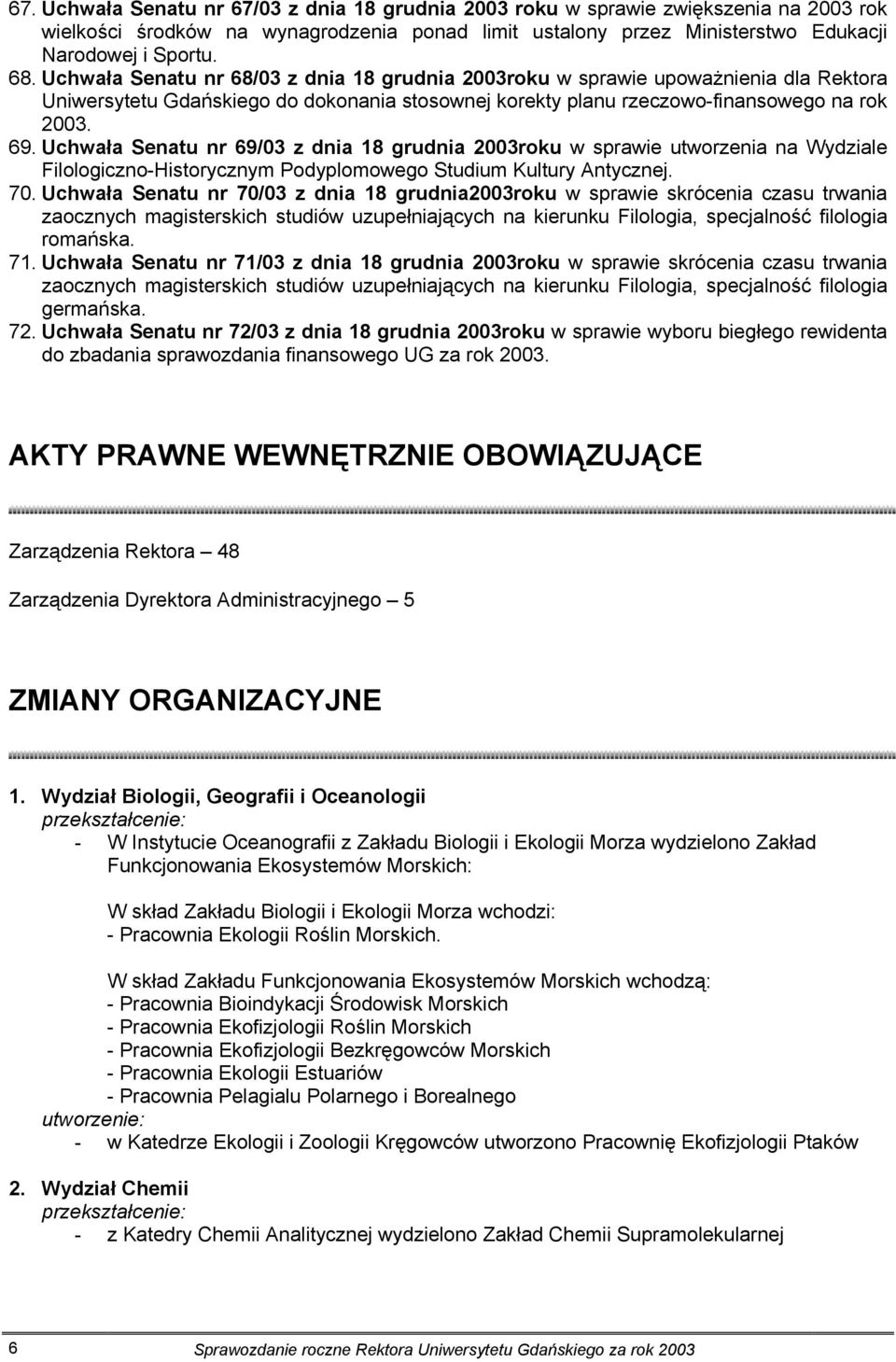 Uchwała Senatu nr 69/03 z dnia 18 grudnia 2003roku w sprawie utworzenia na Wydziale Filologiczno-Historycznym Podyplomowego Studium Kultury Antycznej. 70.