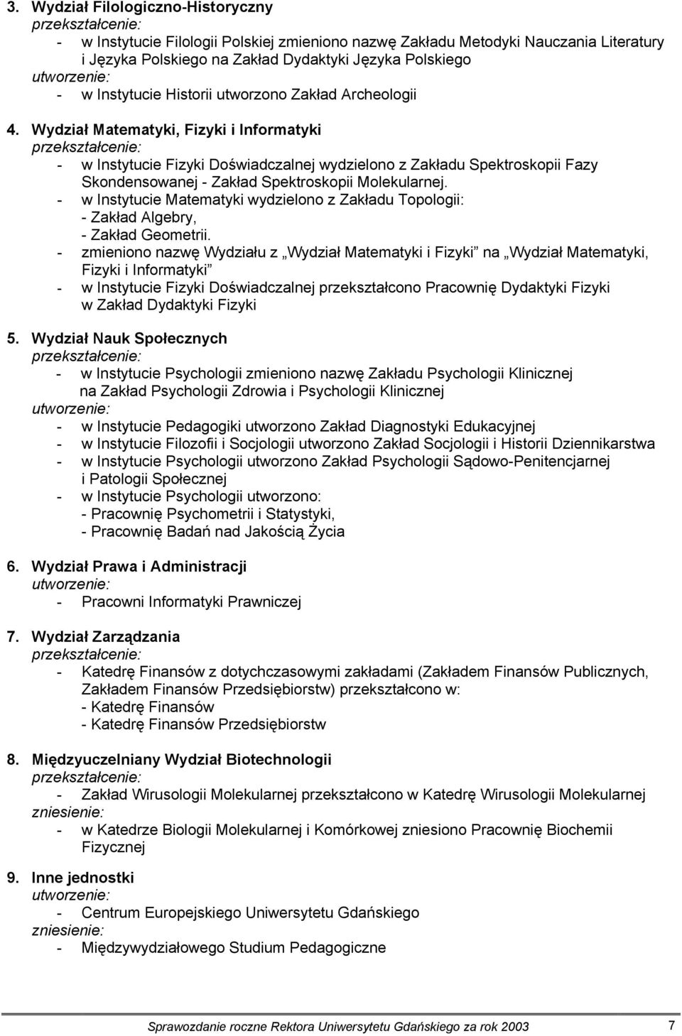 Wydział Matematyki, Fizyki i Informatyki przekształcenie: - w Instytucie Fizyki Doświadczalnej wydzielono z Zakładu Spektroskopii Fazy Skondensowanej - Zakład Spektroskopii Molekularnej.