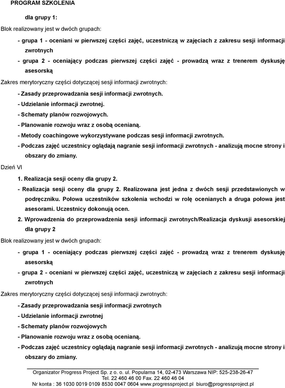 - Udzielanie informacji zwrotnej. - Schematy planów rozwojowych. - Planowanie rozwoju wraz z osobą ocenianą. - Metody coachingowe wykorzystywane podczas sesji informacji zwrotnych.