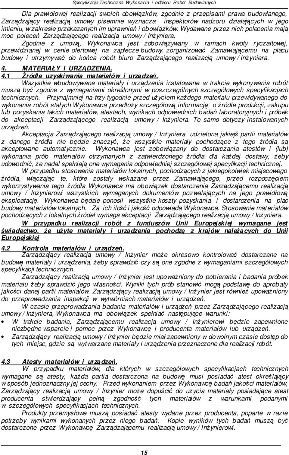 Zgodnie z umow, Wykonawca jest zobowizywany w ramach kwoty ryczałtowej, przewidzianej w cenie ofertowej na zaplecze budowy, zorganizowa Zamawiajcemu na placu budowy i utrzymywa do koca robót biuro