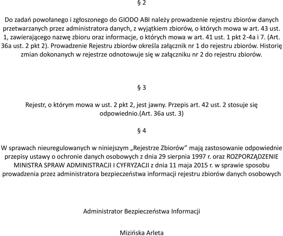 Historię zmian dokonanych w rejestrze odnotowuje się w załączniku nr 2 do rejestru zbiorów. 3 Rejestr, o którym mowa w ust. 2 pkt 2, jest jawny. Przepis art. 42 ust. 2 stosuje się odpowiednio.(art.