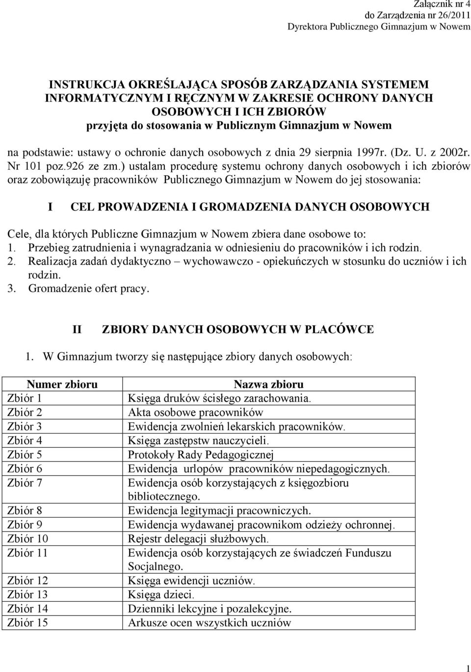 ) ustalam procedurę systemu ochrony danych osobowych i ich zbiorów oraz zobowiązuję pracowników Publicznego Gimnazjum w Nowem do jej stosowania: I CEL PROWADZENIA I GROMADZENIA DANYCH OSOBOWYCH Cele,