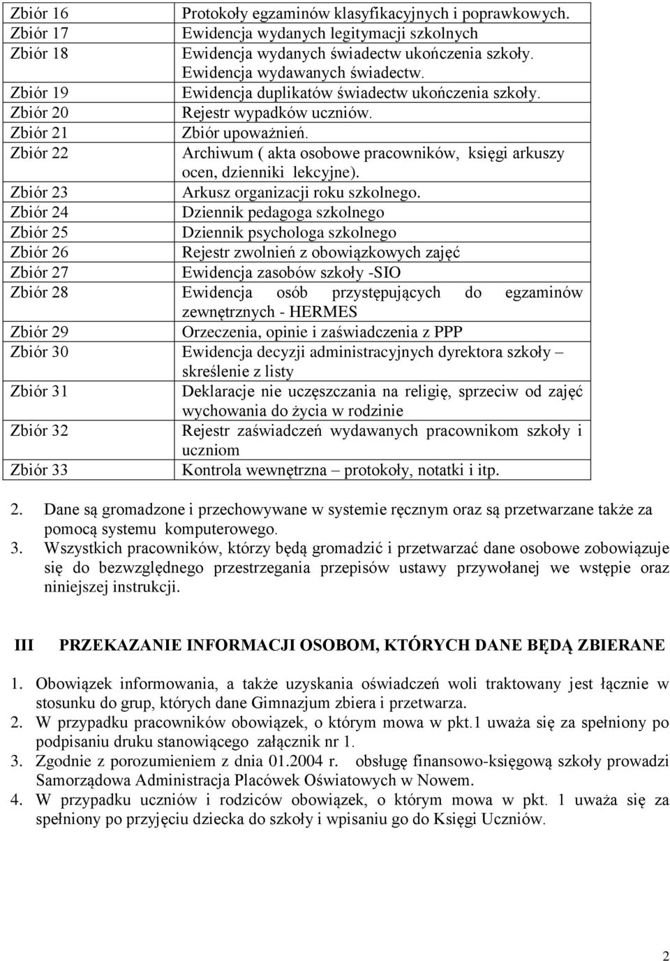 Zbiór 22 Archiwum ( akta osobowe pracowników, księgi arkuszy ocen, dzienniki lekcyjne). Zbiór 23 Arkusz organizacji roku szkolnego.