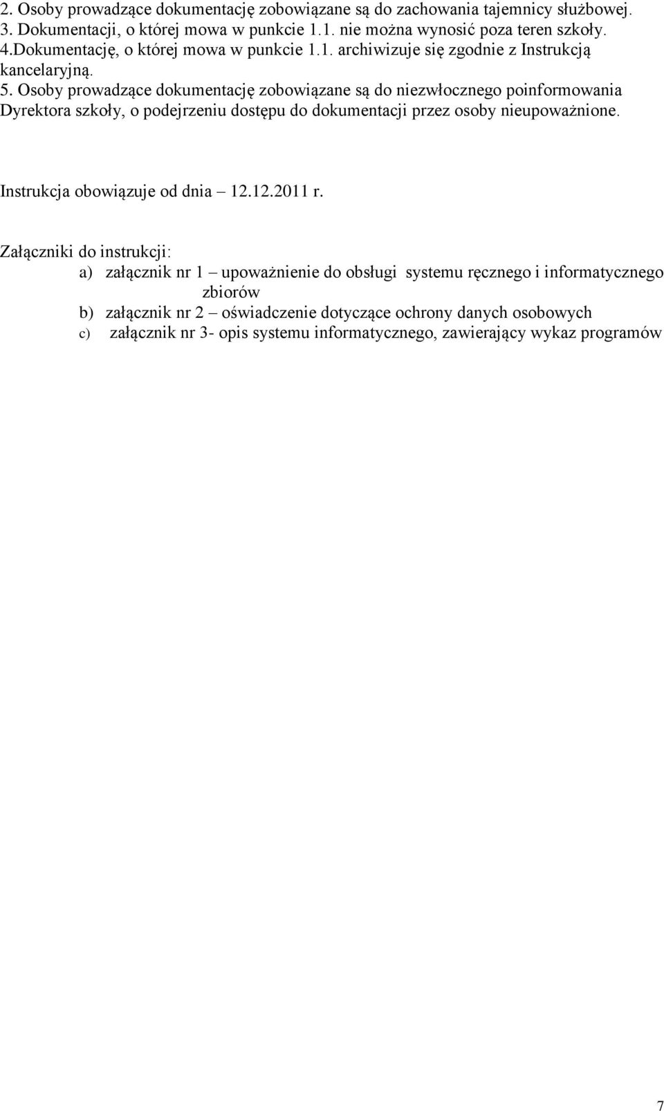 Osoby prowadzące dokumentację zobowiązane są do niezwłocznego poinformowania Dyrektora szkoły, o podejrzeniu dostępu do dokumentacji przez osoby nieupoważnione.