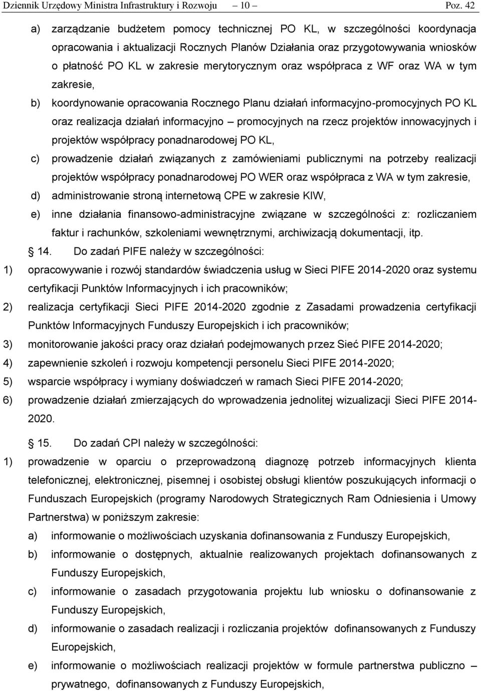 merytorycznym oraz współpraca z WF oraz WA w tym zakresie, b) koordynowanie opracowania Rocznego Planu działań informacyjno-promocyjnych PO KL oraz realizacja działań informacyjno promocyjnych na