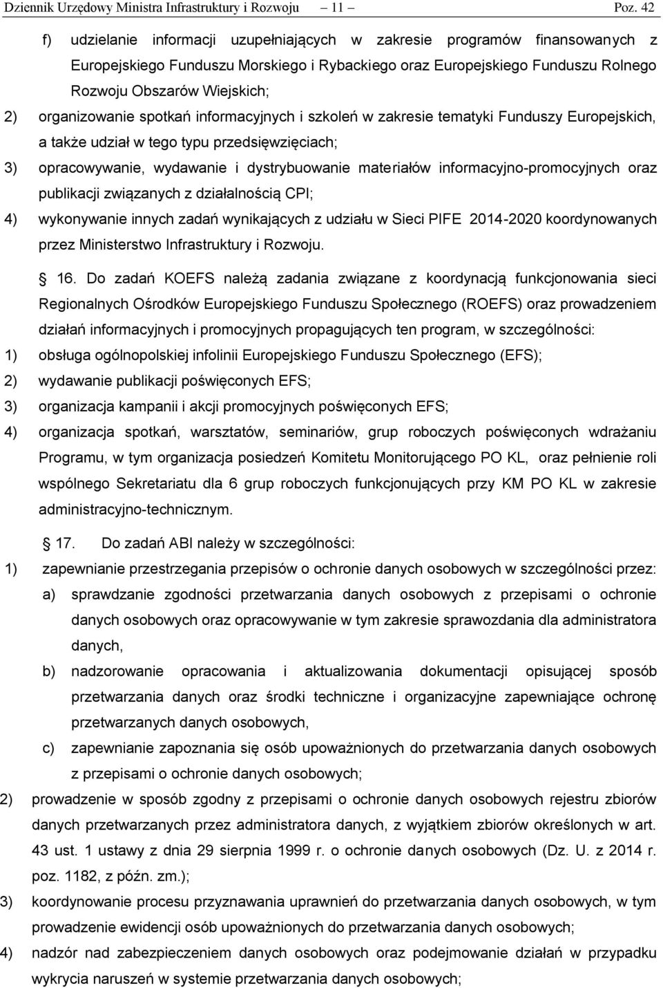 organizowanie spotkań informacyjnych i szkoleń w zakresie tematyki Funduszy Europejskich, a także udział w tego typu przedsięwzięciach; 3) opracowywanie, wydawanie i dystrybuowanie materiałów