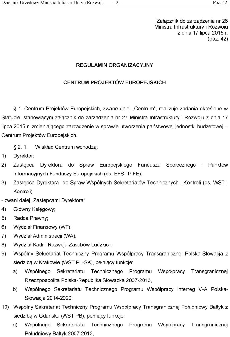 Centrum Projektów Europejskich, zwane dalej Centrum, realizuje zadania określone w Statucie, stanowiącym załącznik do zarządzenia nr 27 Ministra Infrastruktury i Rozwoju z dnia 17 lipca 2015 r.