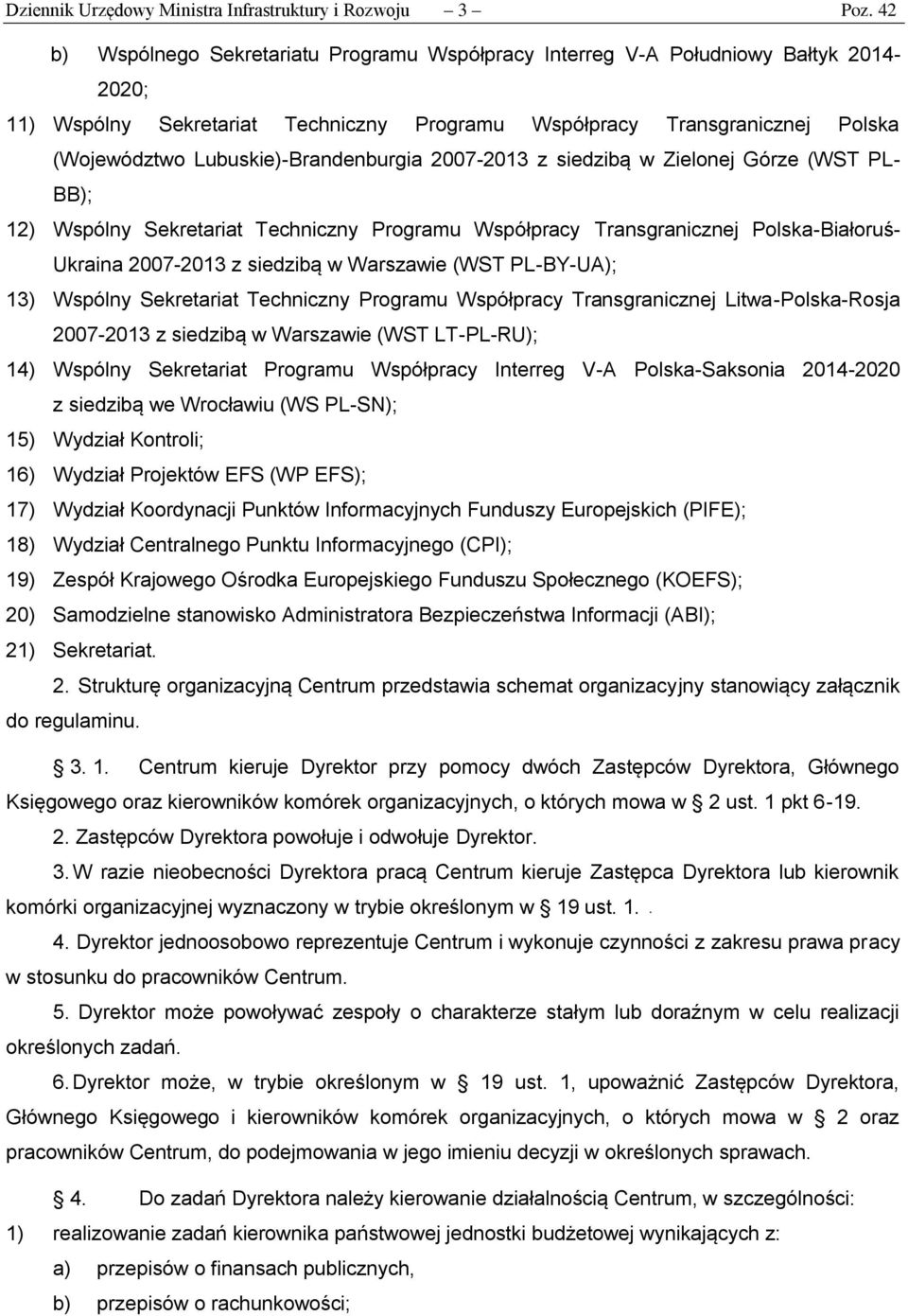 Lubuskie)-Brandenburgia 2007-2013 z siedzibą w Zielonej Górze (WST PL- BB); 12) Wspólny Sekretariat Techniczny Programu Współpracy Transgranicznej Polska-Białoruś- Ukraina 2007-2013 z siedzibą w