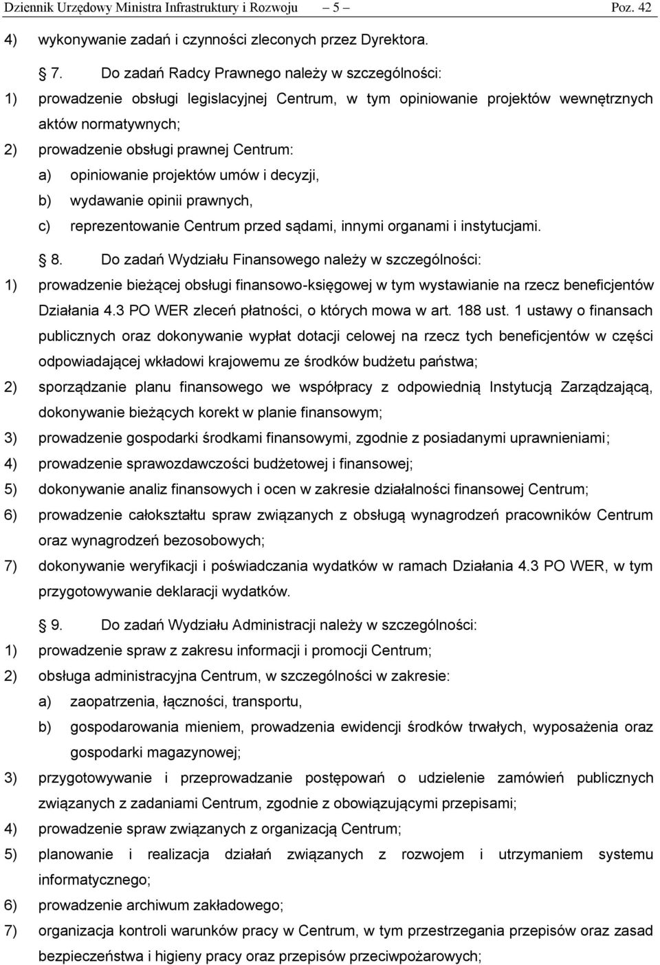 opiniowanie projektów umów i decyzji, b) wydawanie opinii prawnych, c) reprezentowanie Centrum przed sądami, innymi organami i instytucjami. 8.