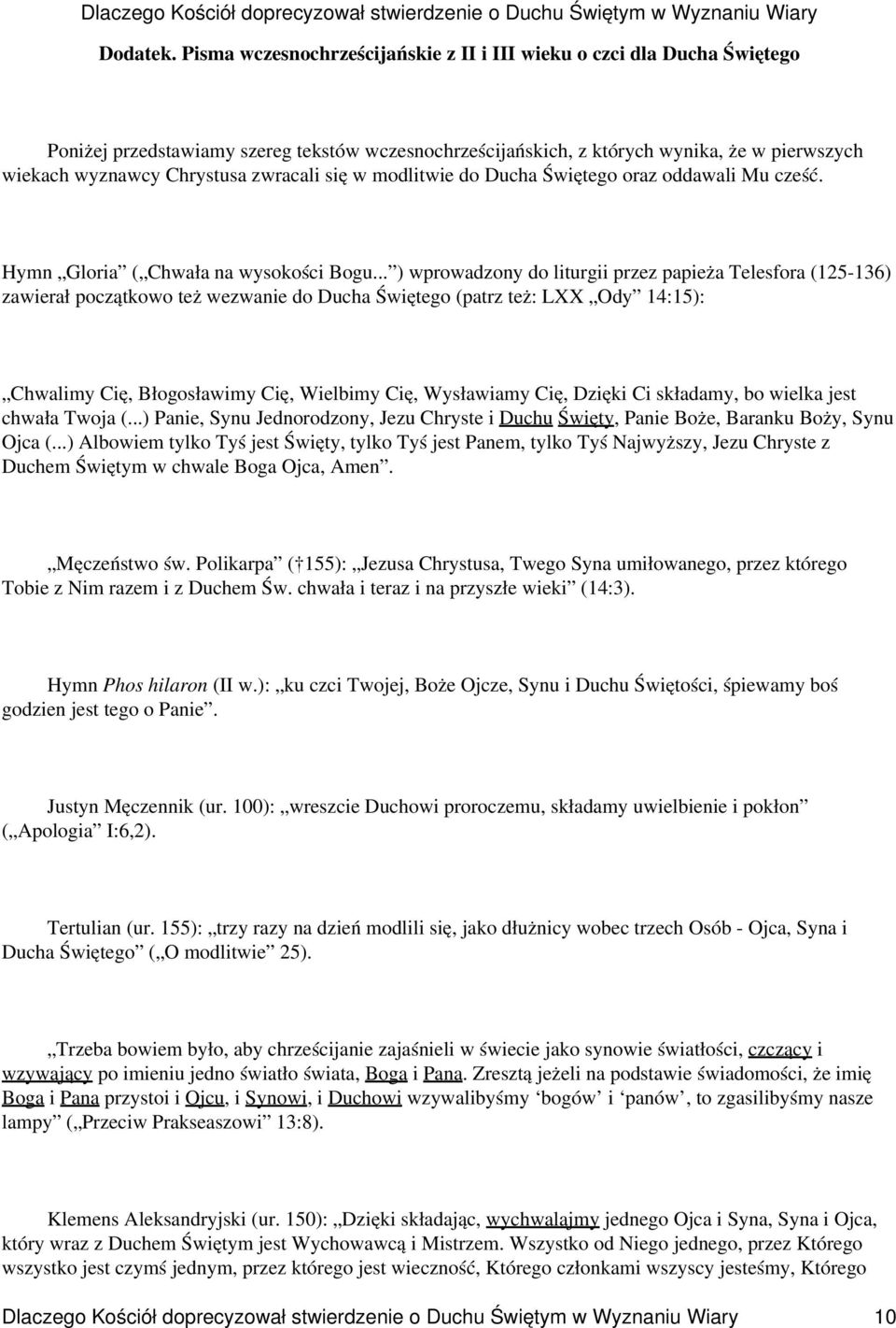 zwracali się w modlitwie do Ducha Świętego oraz oddawali Mu cześć. Hymn Gloria ( Chwała na wysokości Bogu.