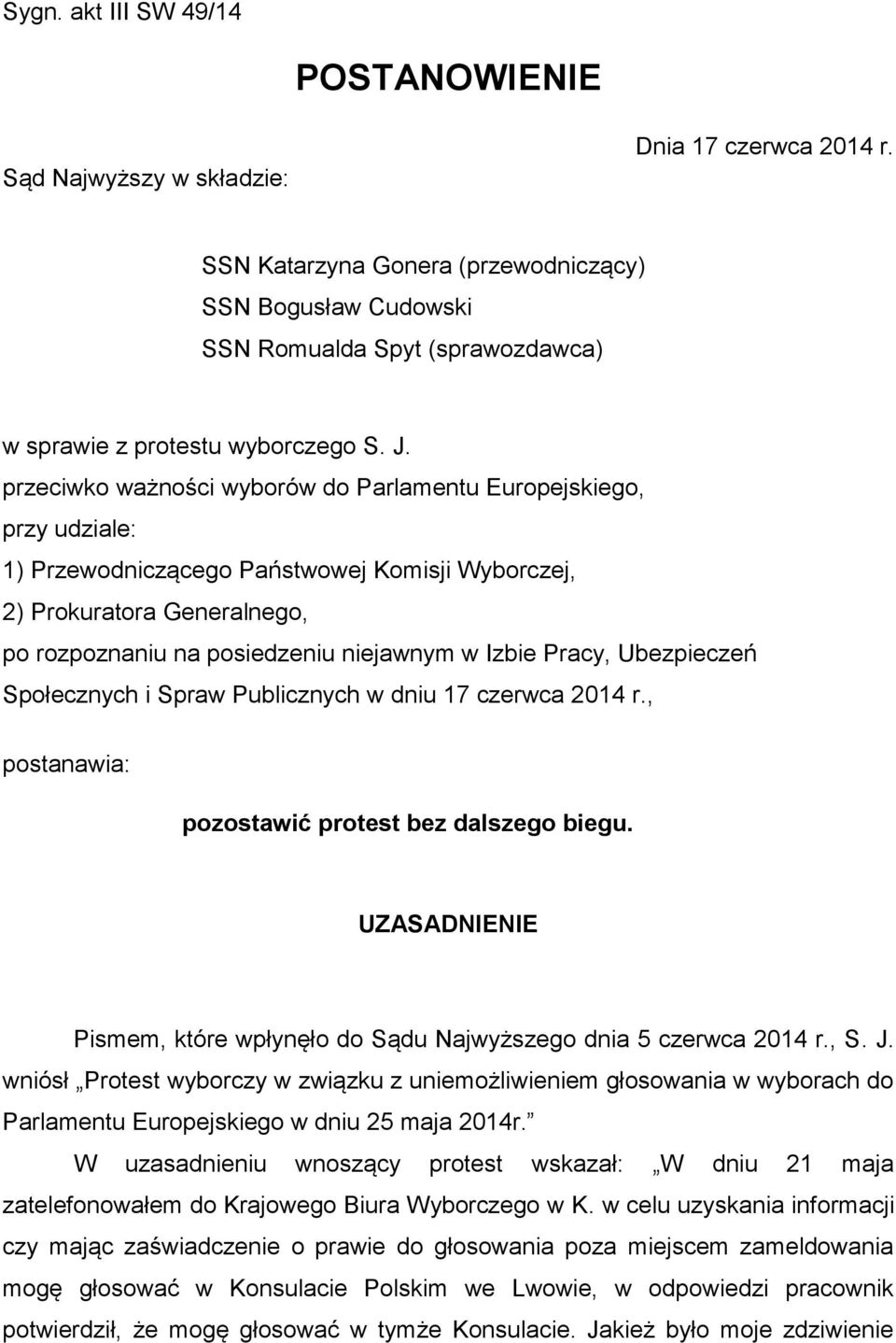 przeciwko ważności wyborów do Parlamentu Europejskiego, przy udziale: 1) Przewodniczącego Państwowej Komisji Wyborczej, 2) Prokuratora Generalnego, po rozpoznaniu na posiedzeniu niejawnym w Izbie