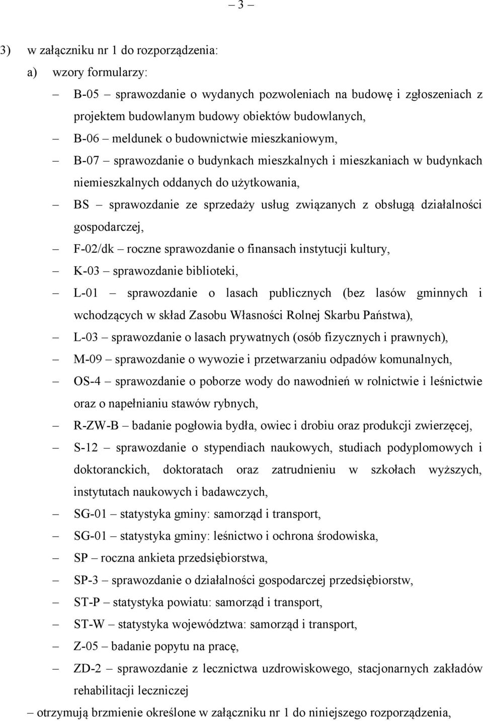 działalności gospodarczej, F-02/dk roczne sprawozdanie o finansach instytucji kultury, K-03 sprawozdanie biblioteki, L-01 sprawozdanie o lasach publicznych (bez lasów gminnych i wchodzących w skład