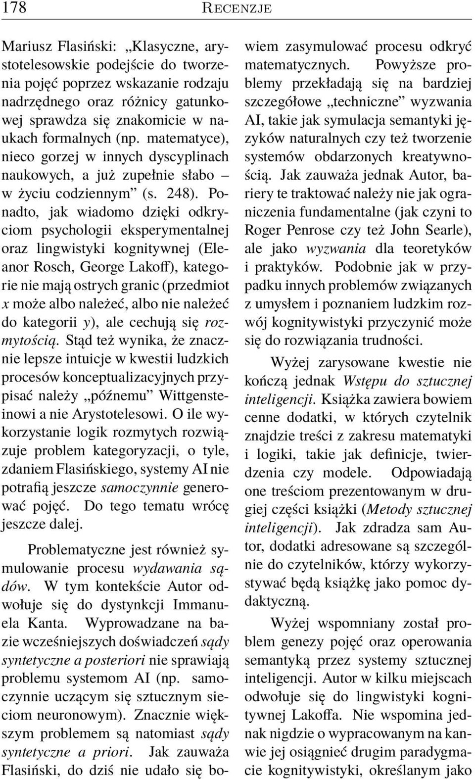 Ponadto, jak wiadomo dzięki odkryciom psychologii eksperymentalnej oraz lingwistyki kognitywnej (Eleanor Rosch, George Lakoff), kategorie nie mają ostrych granic (przedmiot x może albo należeć, albo