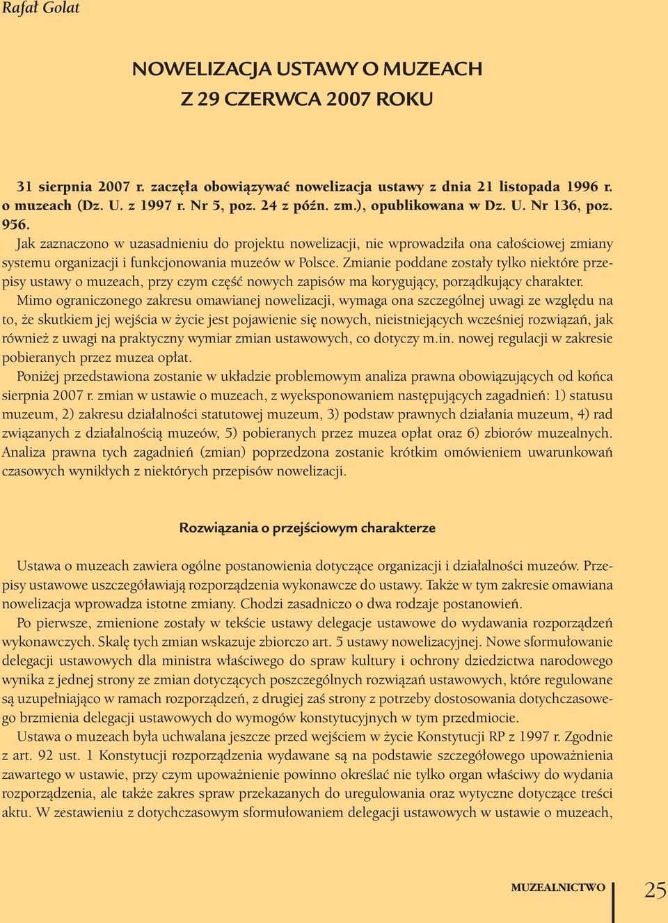 Zmianie poddane zostały tylko niektóre przepisy ustawy o muzeach, przy czym część nowych zapisów ma korygujący, porządkujący charakter.