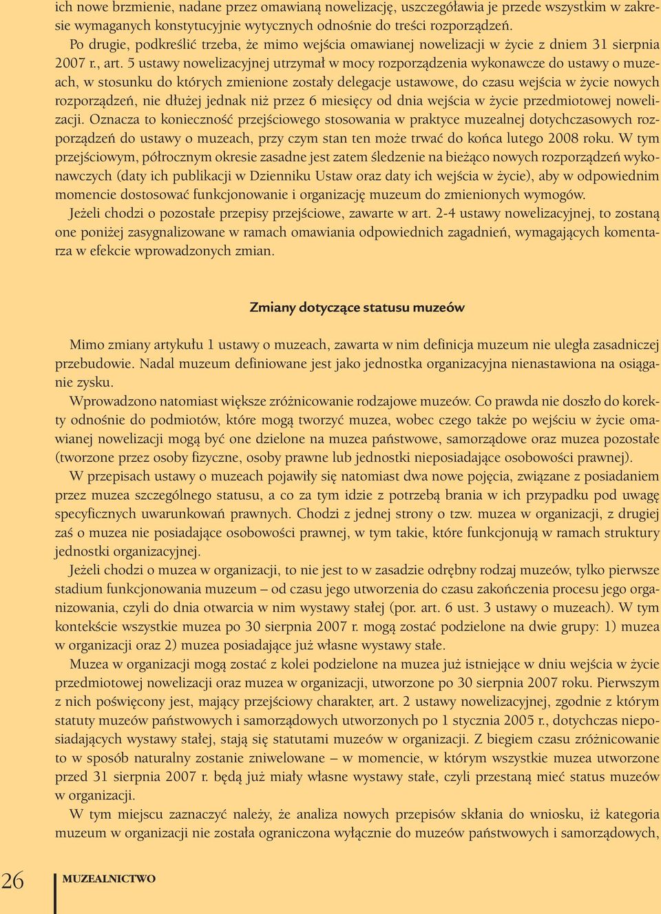 5 ustawy nowelizacyjnej utrzymał w mocy rozporządzenia wykonawcze do ustawy o muzeach, w stosunku do których zmienione zostały delegacje ustawowe, do czasu wejścia w życie nowych rozporządzeń, nie