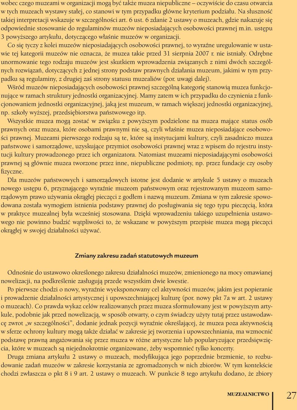 6 zdanie 2 ustawy o muzeach, gdzie nakazuje się odpowiednie stosowanie do regulaminów muzeów nieposiadających osobowości prawnej m.in. ustępu 3 powyższego artykułu, dotyczącego właśnie muzeów w organizacji.