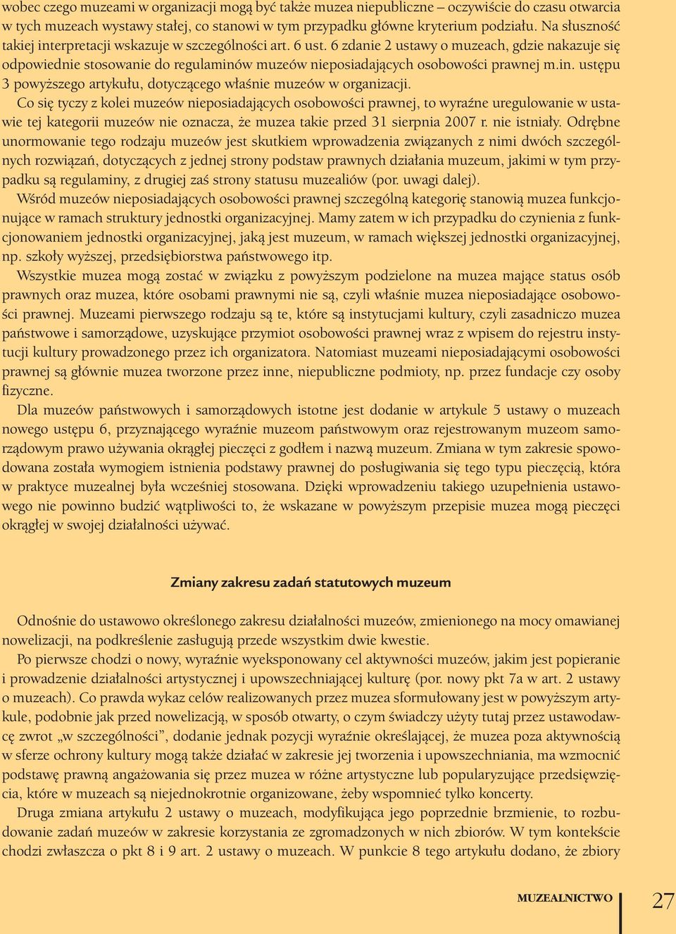 6 zdanie 2 ustawy o muzeach, gdzie nakazuje się odpowiednie stosowanie do regulaminów muzeów nieposiadających osobowości prawnej m.in. ustępu 3 powyższego artykułu, dotyczącego właśnie muzeów w organizacji.