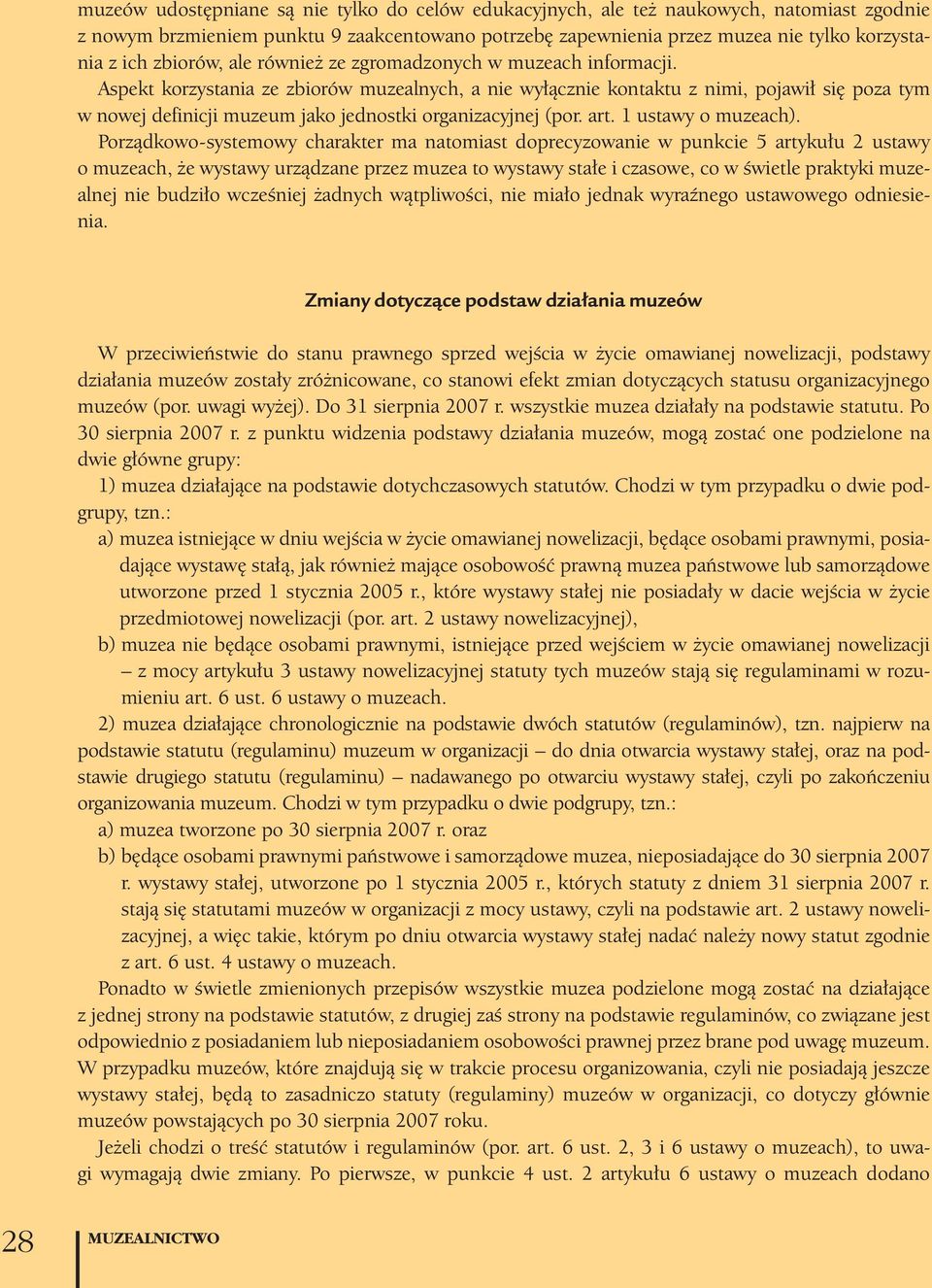 Aspekt korzystania ze zbiorów muzealnych, a nie wyłącznie kontaktu z nimi, pojawił się poza tym w nowej definicji muzeum jako jednostki organizacyjnej (por. art. 1 ustawy o muzeach).