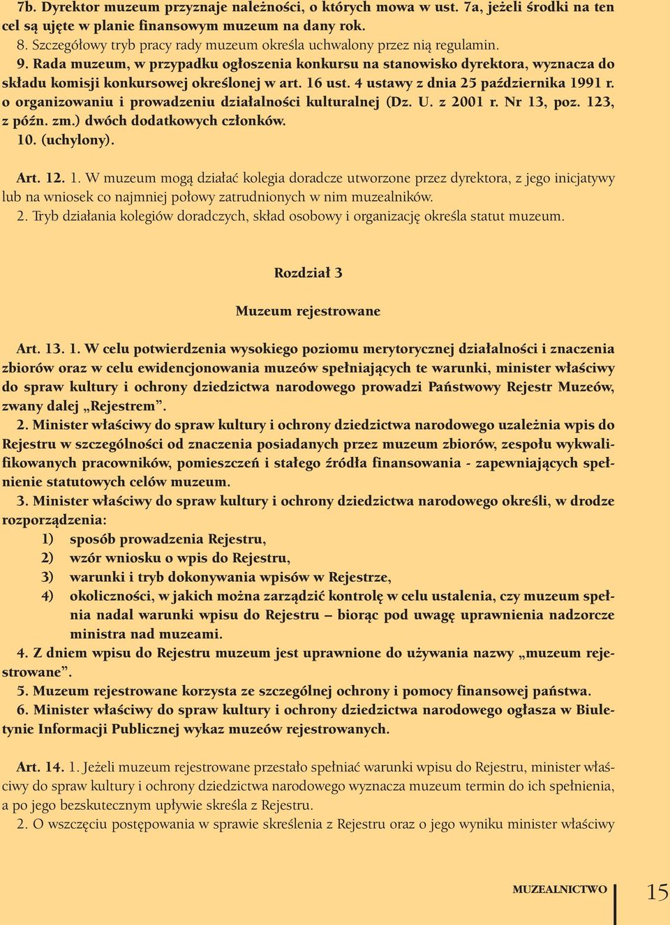 Rada muzeum, w przypadku ogłoszenia konkursu na stanowisko dyrektora, wyznacza do składu komisji konkursowej określonej w art. 16 ust. 4 ustawy z dnia 25 października 1991 r.