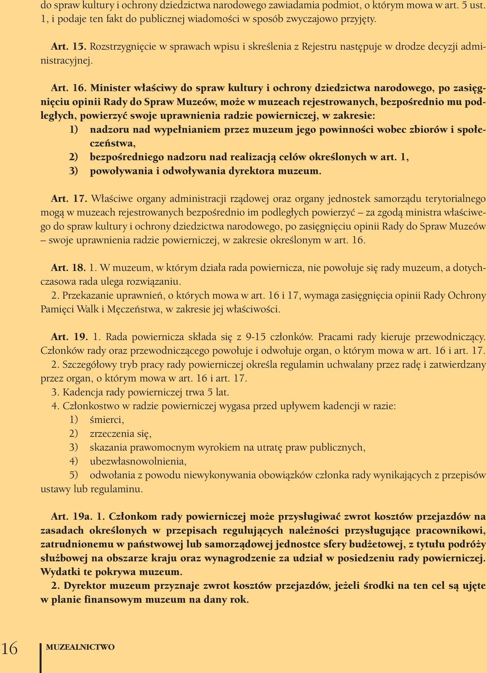 Minister właściwy do spraw kultury i ochrony dziedzictwa narodowego, po zasięgnięciu opinii Rady do Spraw Muzeów, może w muzeach rejestrowanych, bezpośrednio mu podległych, powierzyć swoje