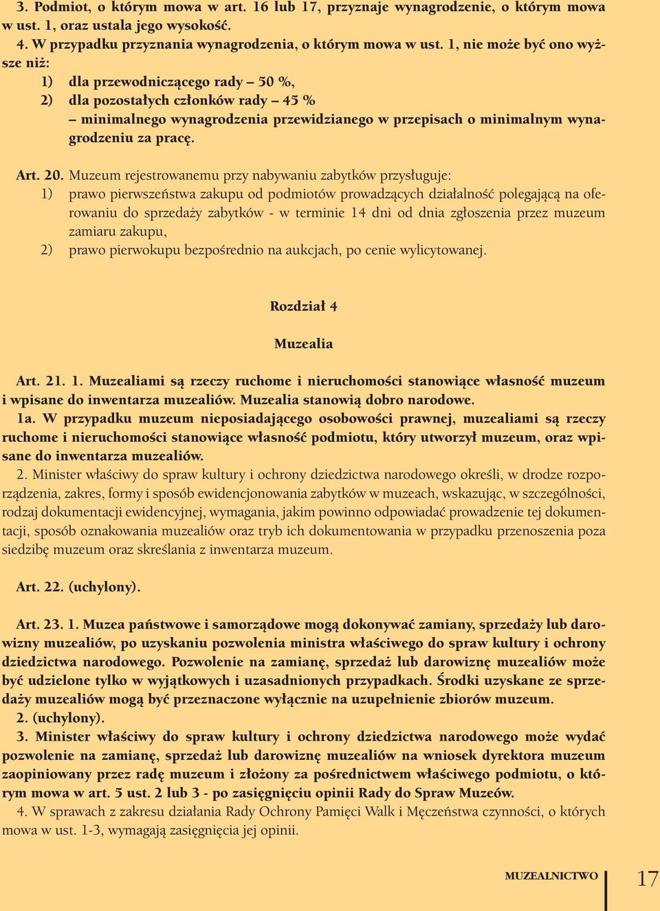 20. Muzeum rejestrowanemu przy nabywaniu zabytków przysługuje: 1) prawo pierwszeństwa zakupu od podmiotów prowadzących działalność polegającą na oferowaniu do sprzedaży zabytków - w terminie 14 dni