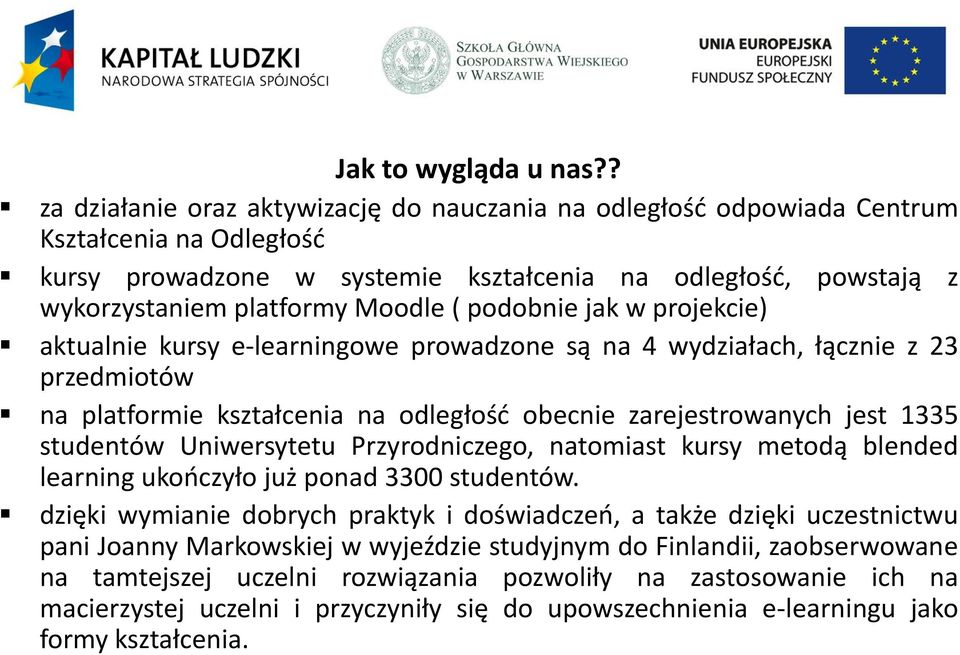 podobnie jak w projekcie) aktualnie kursy e-learningowe prowadzone są na 4 wydziałach, łącznie z 23 przedmiotów na platformie kształcenia na odległość obecnie zarejestrowanych jest 1335 studentów