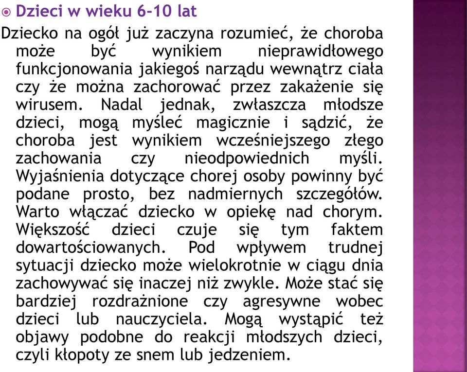 Wyjaśnienia dotyczące chorej osoby powinny być podane prosto, bez nadmiernych szczegółów. Warto włączać dziecko w opiekę nad chorym. Większość dzieci czuje się tym faktem dowartościowanych.